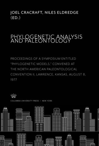 Phylogenetic Analysis and Paleontology: Proceedings of a Symposium Entitled “Phylogenetic Models,” Convened at the North American Paleontological Convention II, Lawrence, Kansas, August 8, 1977
