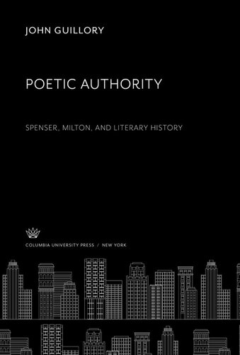 Poetic Authority. Spenser, Milton, and Literary History