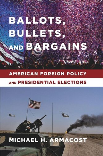 Ballots, Bullets, and Bargains: American Foreign Policy and Presidential Elections