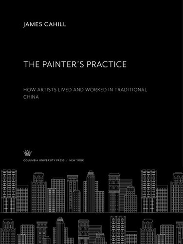 The Painter’S Practice: How Artists Lived and Worked in Traditional China