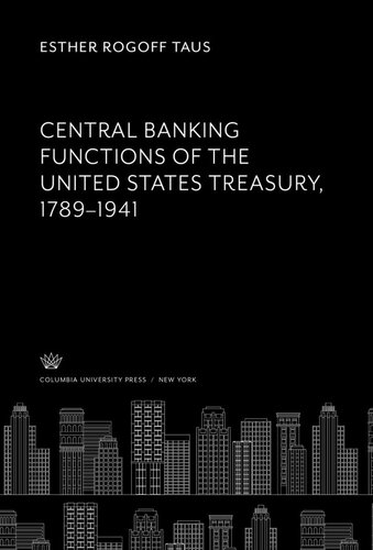 Central Banking Functions of the United States Treasury, 1789-1941