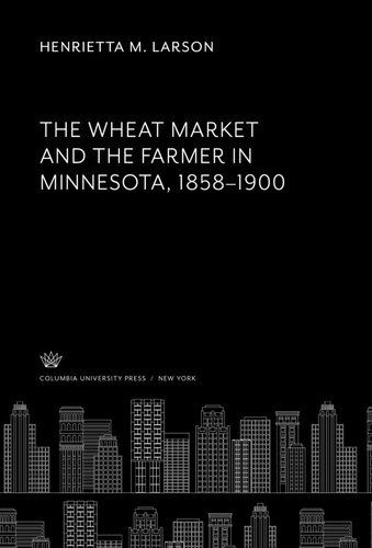 The Wheat Market and the Farmer in Minnesota 1858–1900