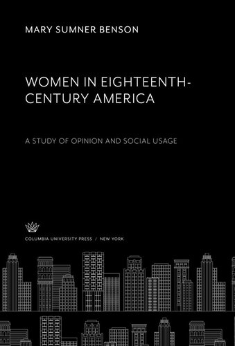 Women in Eighteenth-Century America. a Study of Opinion and Social Usage