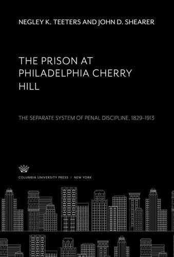 The Prison at Philadelphia Cherry Hill: The Separate System of Penal Discipline: 1829–1913