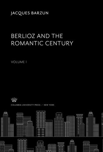 Berlioz and the Romantic Century. Volume I