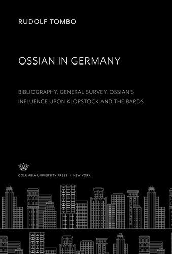 Ossian in Germany: Bibliography, General Survey, Ossian’S Influence Upon Klopstock and the Bards