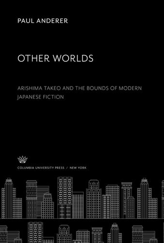Other Worlds: Arishima Takeo and the Bounds of Modern Japanese Fiction