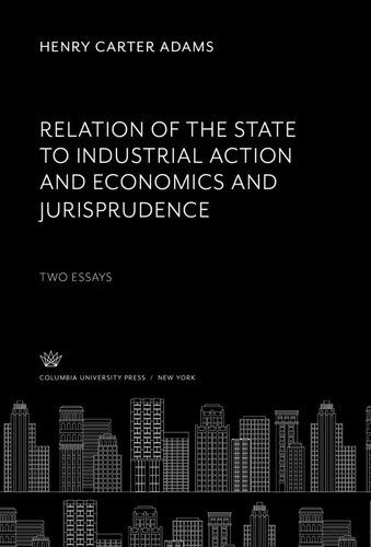 Relation of the State to Industrial Action and Economics and Jurisprudence: Two Essays