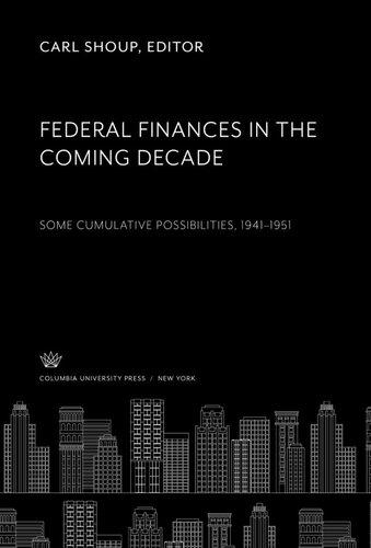 Federal Finances in the Coming Decade: Some Cumulative Possibilities, 1941-51