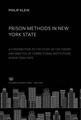 Prison Methods in New York State: A Contribution to the Study of the Theory and Practice of Correctional Institutions in New York State
