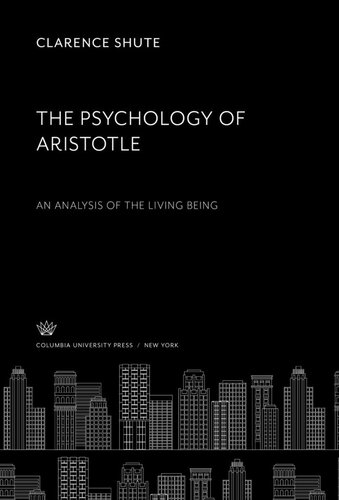 The Psychology of Aristotle: An Analysis of the Living Being