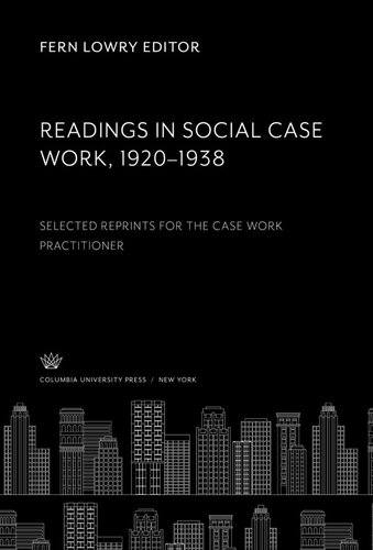 Readings in Social Case Work 1920–1938: Selected Reprints for the Case Work Practitioner