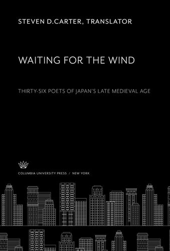 Waiting for the Wind: Thirty-Six Poets of Japan’S Late Medieval Age