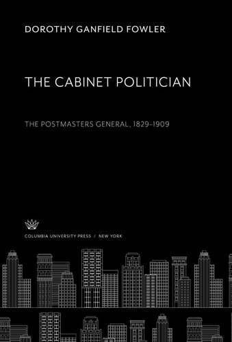 The Cabinet Politician: The Postmasters General 1829–1909