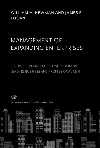 Management of Expanding Enterprises: Report of Round Table Discussions by Leading Business and Professional Men