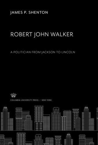 Robert John Walker a Politician from Jackson to Lincoln