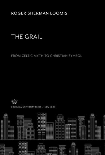The Grail. from Celtic Myth to Christian Symbol