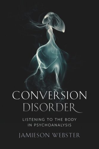 Conversion Disorder: Listening to the Body in Psychoanalysis