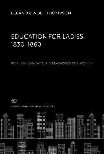 Education for Ladies 1830–1860: Ideas on Education in Magazines for Women