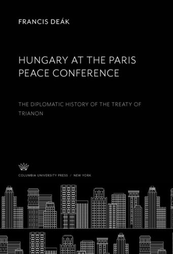 Hungary at the Paris Peace Conference: The Diplomatic History of the Treaty of Trianon