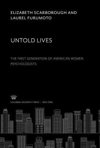 Untold Lives: the First Generation of American Women Psychologists