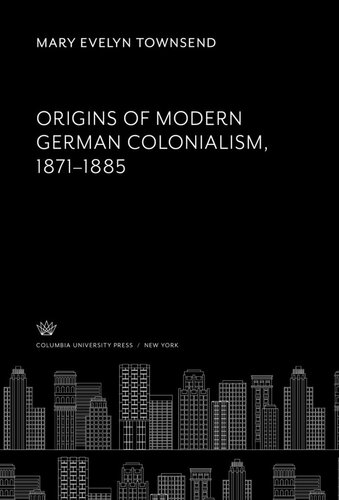 Origins of Modern German Colonialism 1871–1885