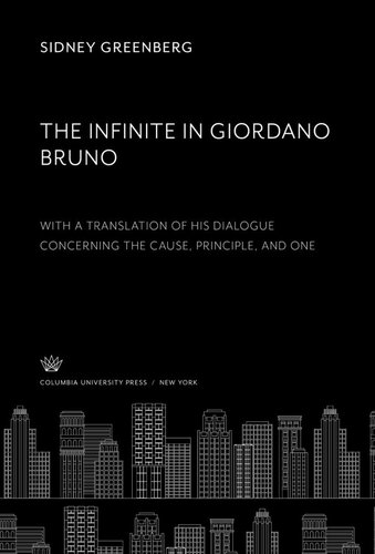 The Infinite in Giordano Bruno With a Translation of His Dialogue Concerning the Cause Principle, and One