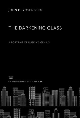 The Darkening Glass. a Portrait of Ruskin’S Genius