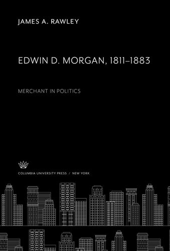 Edwin D. Morgan 1811–1883: Merchant in Politics