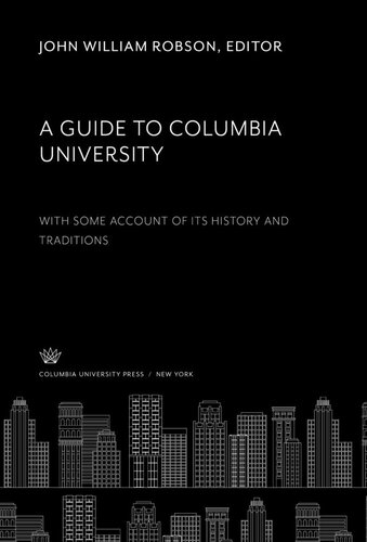 A Guide to Columbia University. With some Account of Its History and Traditions
