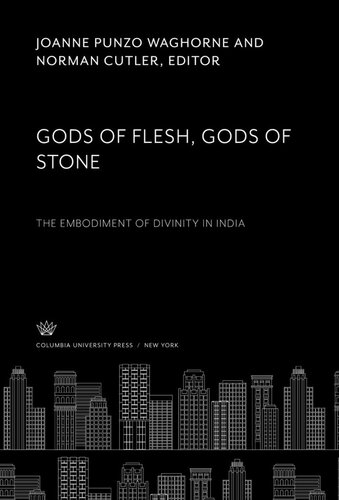 Gods of Flesh, Gods of Stone: The Embodiment of Divinity in India