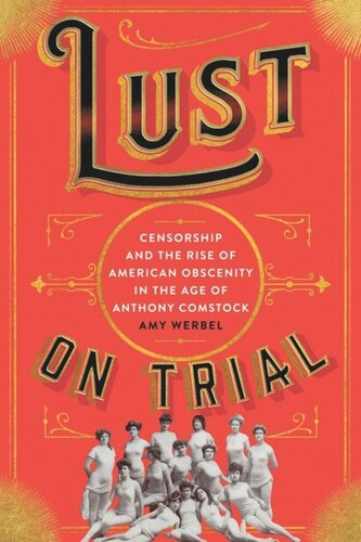 Lust on Trial: Censorship and the Rise of American Obscenity in the Age of Anthony Comstock
