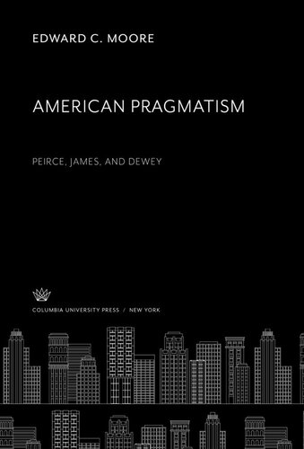 American Pragmatism: Peirce, James, and Dewey