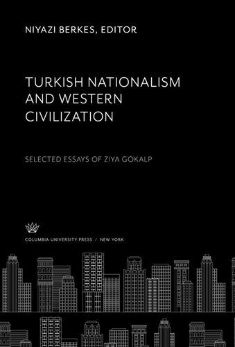 Turkish Nationalism and Western Civilization: Selected Essays of Ziya Gökalp