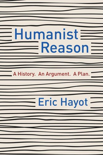 Humanist Reason: A History. An Argument. A Plan