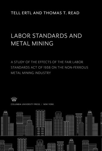 Labor Standards and Metal Mining: A Study of the Effects of the Fair Labor Standards Act of 1938 on the Non-Ferrous Metal Mining Industry