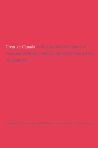 Creative Canada: A Biographical Dictionary of Twentieth-century Creative and Performing Artists (Volume 1)