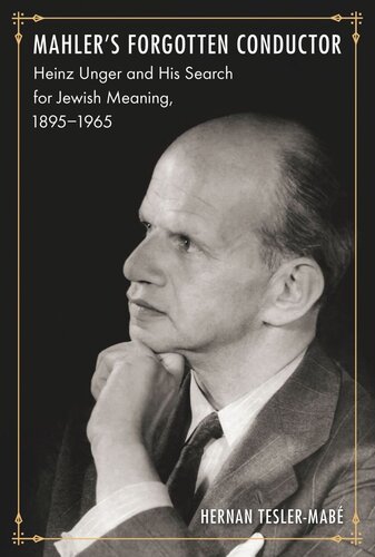 Mahler's Forgotten Conductor: Heinz Unger and His Search for Jewish Meaning, 1895–1965