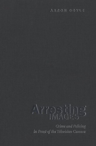 Arresting Images: Crime and Policing in Front of the Television Camera