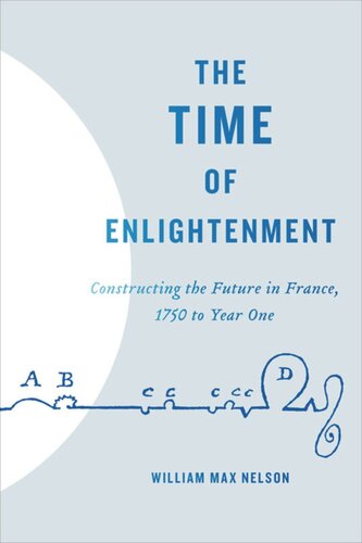 The Time of Enlightenment: Constructing the Future in France, 1750 to Year One