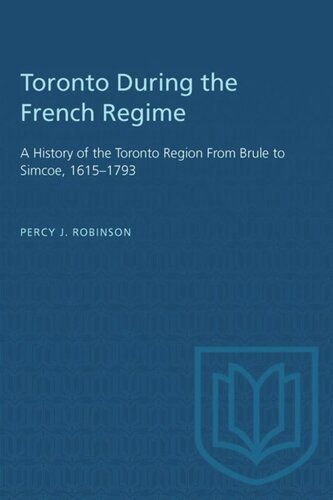 Toronto During the French Regime: A History of the Toronto Region From Brule to Simcoe, 1615–1793