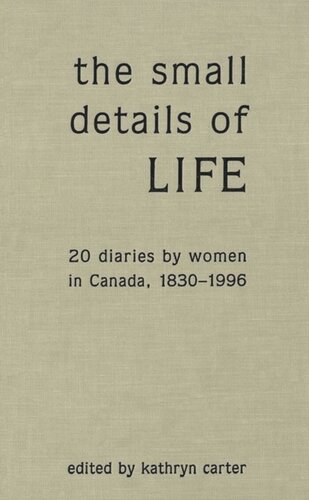 The Small Details of Life: Twenty Diaries by Women in Canada, 1830-1996