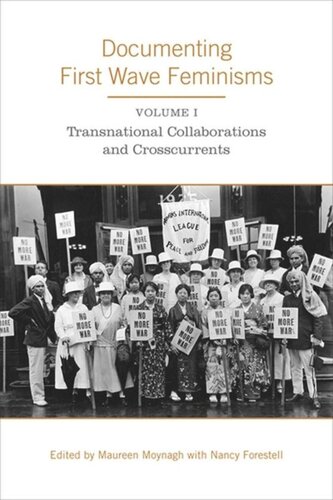Documenting First Wave Feminisms: Volume 1: Transnational Collaborations and Crosscurrents