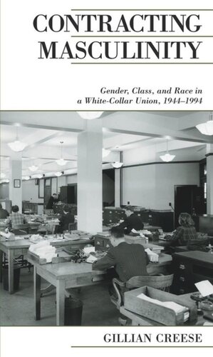 Contracting Masculinity: Gender, Class, and Race in a White-Collar Union, 1944-1994