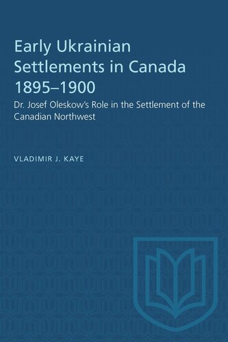 Early Ukrainian Settlements in Canada 1895–1900: Dr. Josef Oleskow's Role in the Settlement of the Canadian Northwest
