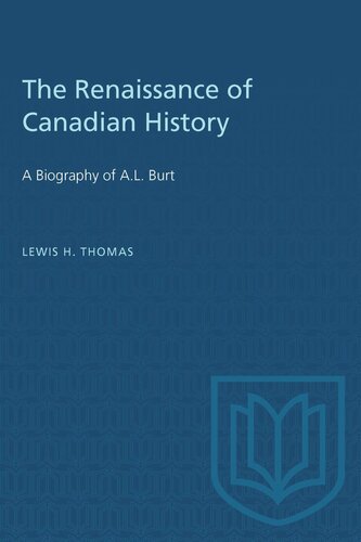 The Renaissance of Canadian History: A Biography of A.L. Burt