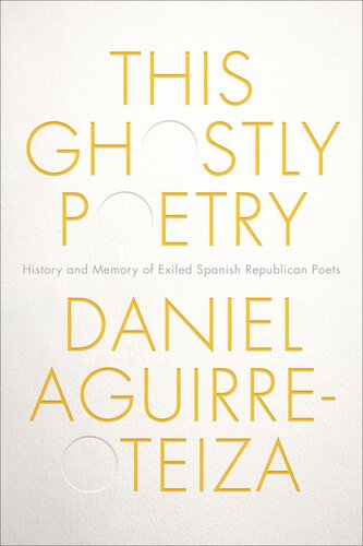 This Ghostly Poetry: History and Memory of Exiled Spanish Republican Poets