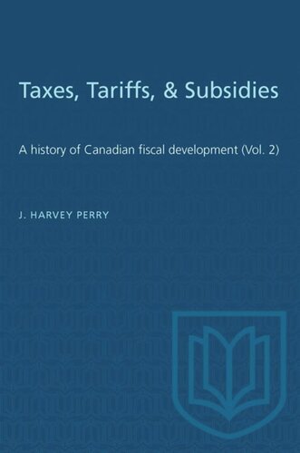 Taxes, Tariffs, & Subsidies: A history of Canadian fiscal development (Vol. 2)