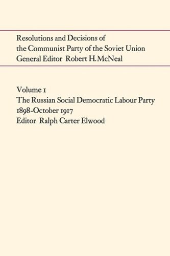 Resolutions and Decisions of the Communist Party of the Soviet Union Volume 1: The Russian Social Democratic Labour Party 1898-October 1917