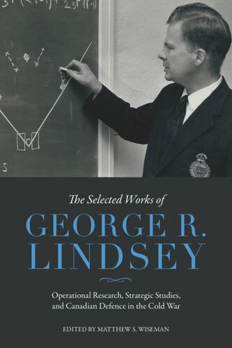 The Selected Works of George R. Lindsey: Operational Research, Strategic Studies, and Canadian Defence in the Cold War